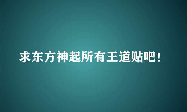 求东方神起所有王道贴吧！