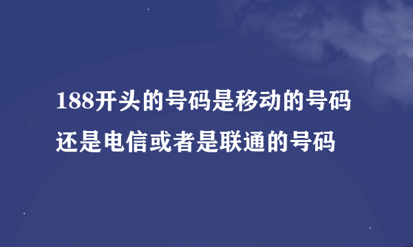 188开头的号码是移动的号码还是电信或者是联通的号码