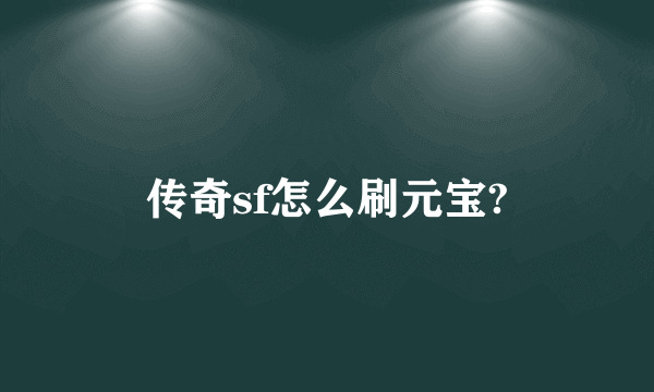 传奇sf怎么刷元宝?