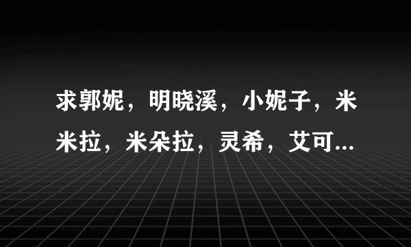 求郭妮，明晓溪，小妮子，米米拉，米朵拉，灵希，艾可乐等青春校园小说家的所有作品，所有！