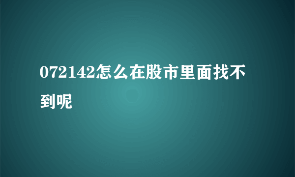 072142怎么在股市里面找不到呢