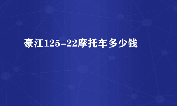 豪江125-22摩托车多少钱