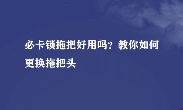 必卡锁拖把好用吗？教你如何更换拖把头