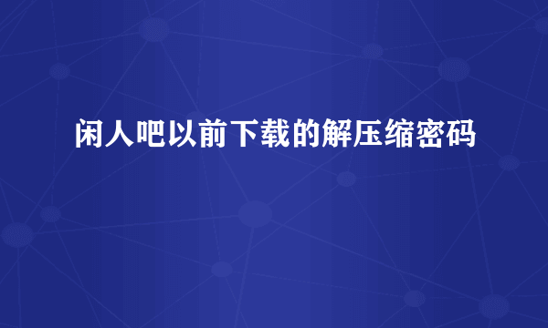 闲人吧以前下载的解压缩密码