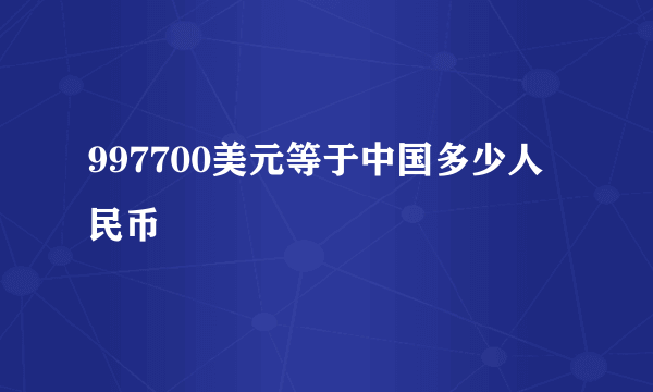 997700美元等于中国多少人民币