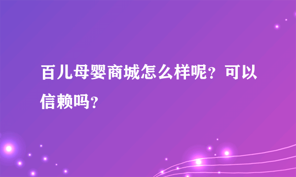 百儿母婴商城怎么样呢？可以信赖吗？