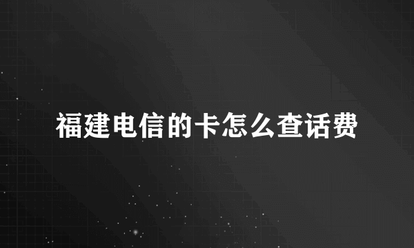 福建电信的卡怎么查话费