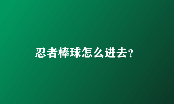 忍者棒球怎么进去？