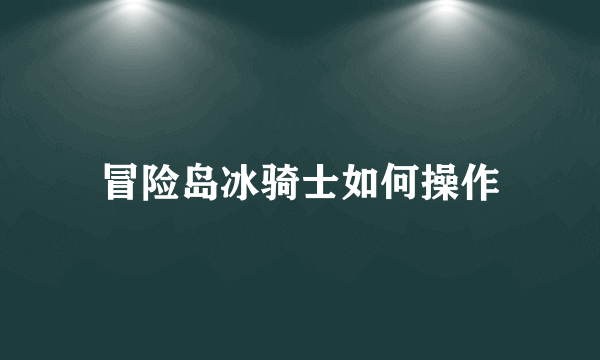 冒险岛冰骑士如何操作