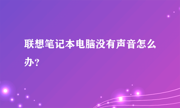 联想笔记本电脑没有声音怎么办？