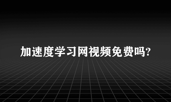 加速度学习网视频免费吗?