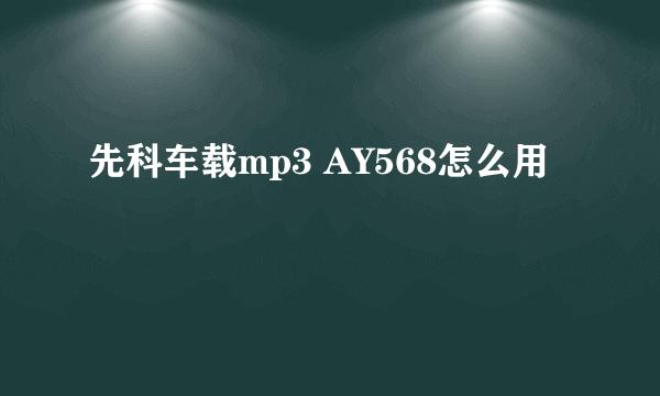 先科车载mp3 AY568怎么用