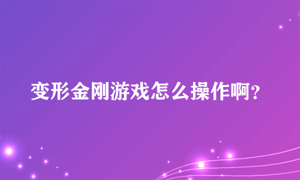 变形金刚游戏怎么操作啊？