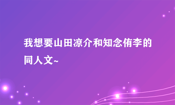 我想要山田凉介和知念侑李的同人文~