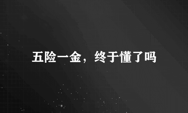 五险一金，终于懂了吗