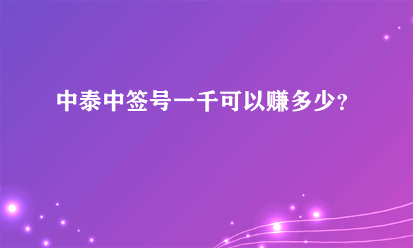 中泰中签号一千可以赚多少？