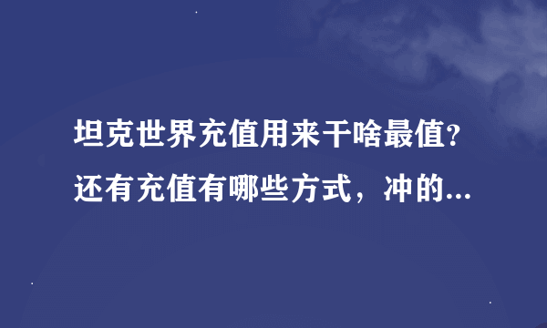 坦克世界充值用来干啥最值？还有充值有哪些方式，冲的比例是多少？