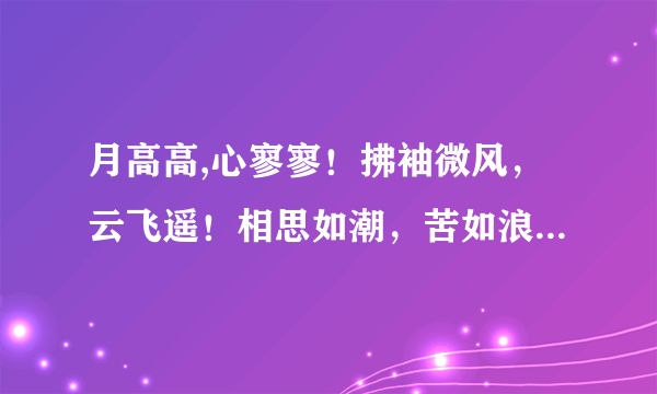 月高高,心寥寥！拂袖微风，云飞遥！相思如潮，苦如浪！什么意思啊