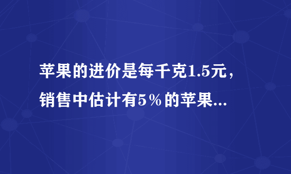 苹果的进价是每千克1.5元，销售中估计有5％的苹果正常损耗，商家至少把售价定为多少，就能避免亏本？