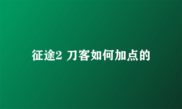 征途2 刀客如何加点的