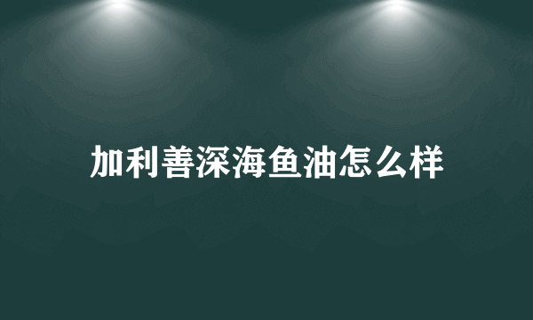 加利善深海鱼油怎么样