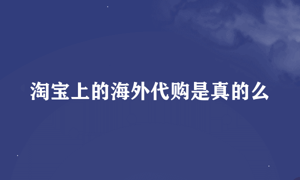 淘宝上的海外代购是真的么