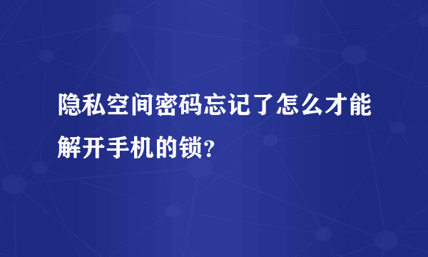 隐私空间密码忘记了怎么才能解开手机的锁？