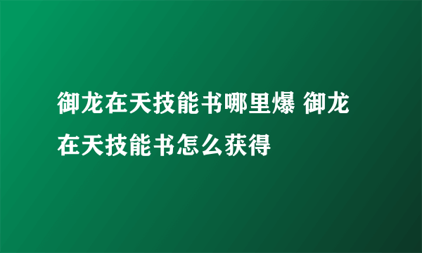 御龙在天技能书哪里爆 御龙在天技能书怎么获得