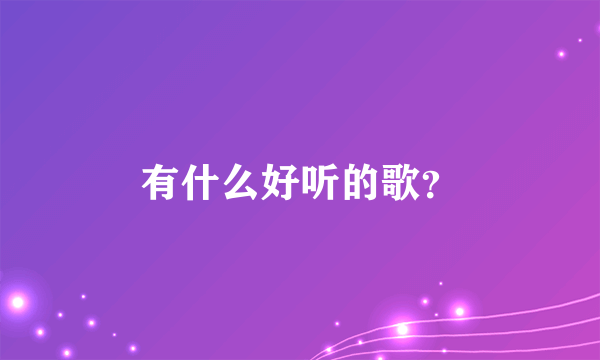 有什么好听的歌？