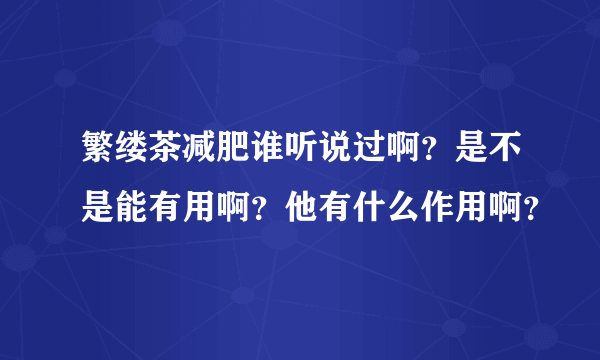 繁缕茶减肥谁听说过啊？是不是能有用啊？他有什么作用啊？