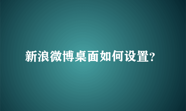 新浪微博桌面如何设置？