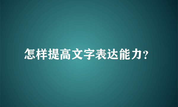 怎样提高文字表达能力？