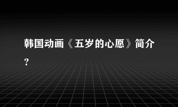 韩国动画《五岁的心愿》简介？