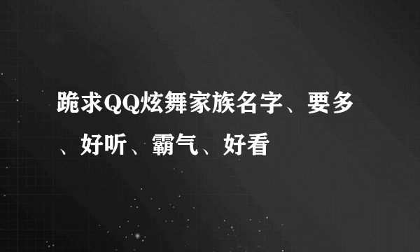 跪求QQ炫舞家族名字、要多、好听、霸气、好看