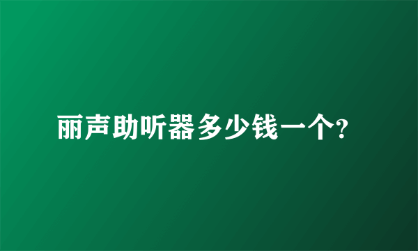 丽声助听器多少钱一个？