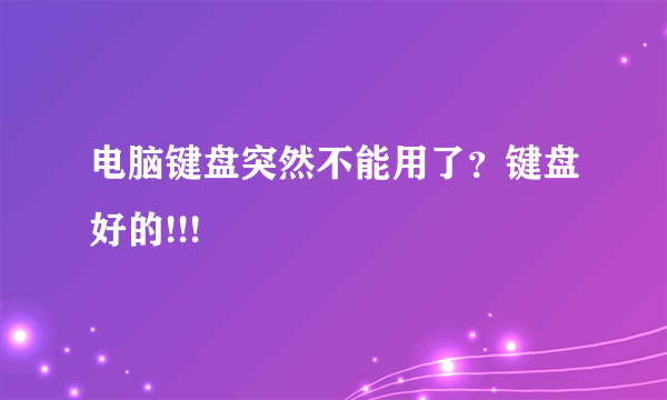 电脑键盘突然不能用了？键盘好的!!!