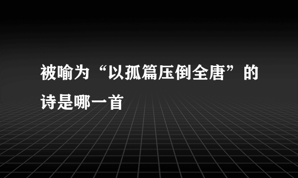 被喻为“以孤篇压倒全唐”的诗是哪一首