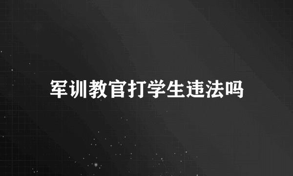 军训教官打学生违法吗