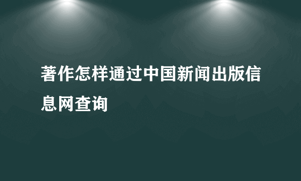 著作怎样通过中国新闻出版信息网查询