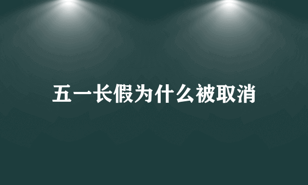 五一长假为什么被取消