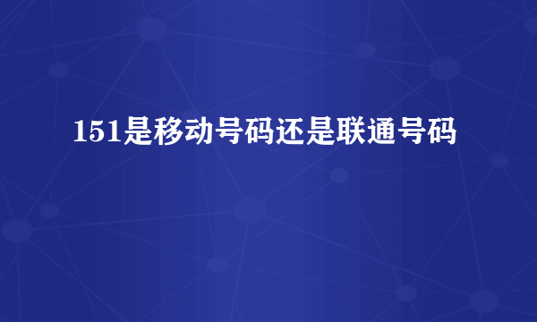 151是移动号码还是联通号码