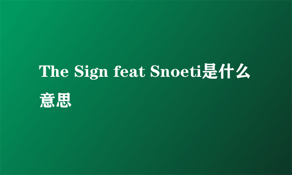 The Sign feat Snoeti是什么意思