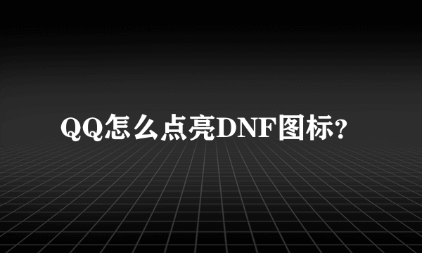 QQ怎么点亮DNF图标？