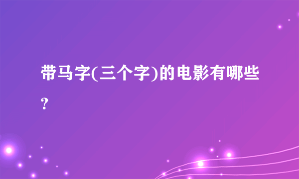 带马字(三个字)的电影有哪些？