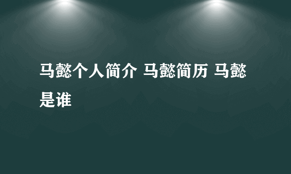 马懿个人简介 马懿简历 马懿是谁