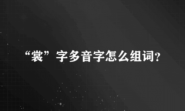 “裳”字多音字怎么组词？