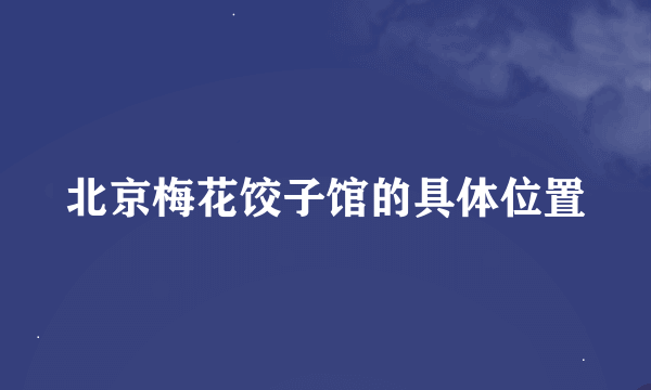 北京梅花饺子馆的具体位置