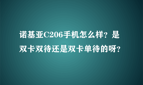 诺基亚C206手机怎么样？是双卡双待还是双卡单待的呀？