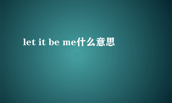 let it be me什么意思