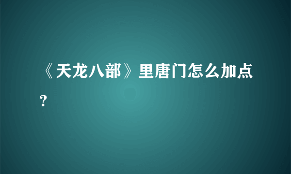 《天龙八部》里唐门怎么加点？